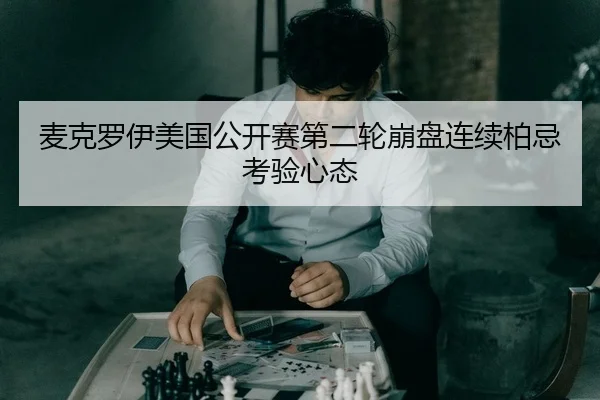 麦克罗伊美国公开赛第二轮崩盘连续柏忌考验心态